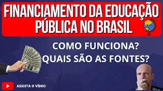 FINANCIAMENTO DA EDUCAÇÃO PÚBLICA BRASILEIRA COMO FUNCIONA