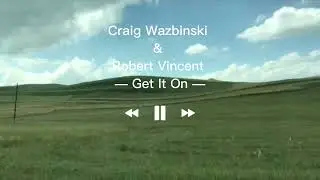 Craig Wazbinski & Robert Vincent &mdash; Get It On (road song)