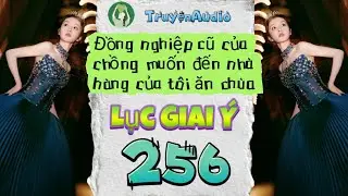 [Truyện Audo] LỤC GIAI &Yacute; 256 [Full] || Lục Giai &Yacute; Audio