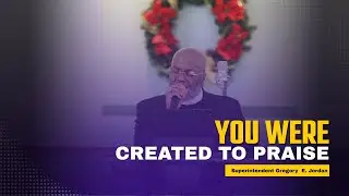You Were Created To Praise - Superintendent Gregory E. Jordan