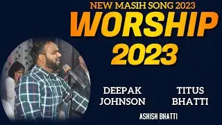 WORSHIP 2023 | @deepakjohnson @titusbhattiofficial ASHISH BHATTI