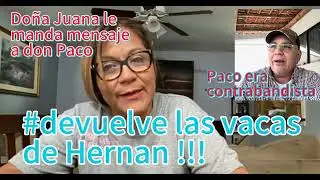 Do&ntilde;a Juana le manda msj a don Paco. Paco era contrabandista. Devuelve las vacas de hernan