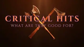 Critical Hits - What Are They Good For