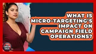 What Is Micro-targeting's Impact On Campaign Field Operations? - Your Campaign Coach