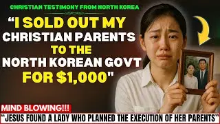 I Sold Out My Christian Parents to the North Korean Government for $1,000 &mdash; But Jesus Still Found Me