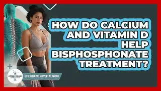 How Do Calcium And Vitamin D Help Bisphosphonate Treatment? - Osteoporosis Support Network