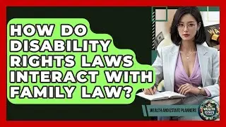 How Do Disability Rights Laws Interact With Family Law? - Wealth and Estate Planners