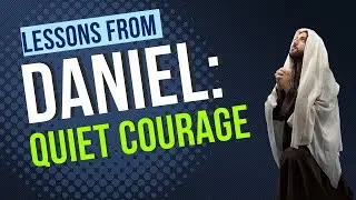 Quiet Courage, Lasting Impact: Lessons from Daniel 1-6