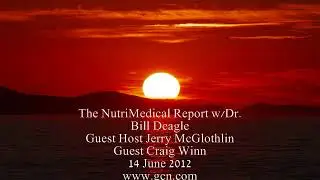 The NutriMedical Report w/Bill Dealge Jerry McGlothlin Craig Winn 14 June 2012