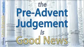 The Pre-Advent Investigative Judgement is Good News - Harold White