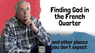 Finding God in the French Quarter and other places you don’t expect