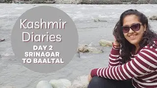 Kashmir Diaries Day 2 - Srinagar to Baaltal | Shailee Patel #golumolu