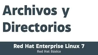 Archivos y Directorios | Red Hat Básico
