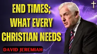 David Jeremiah Sermons | End Times; What Every Christian Needs