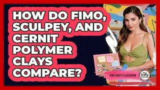 How Do Fimo, Sculpey, And Cernit Polymer Clays Compare? - Your Crafty Classroom