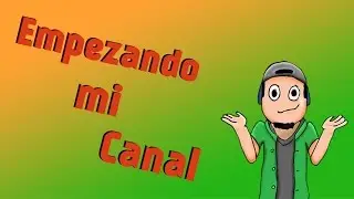 Empezando mi Canal