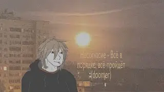 Несогласие - Всё в порядке, всё пройдёт (doomer)