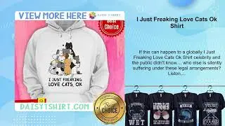 I Just Freaking Love Cats Ok Shirt