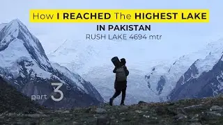 A Pakistani Reaches Highest Lake in Karakoram, Rush Lake 4694m. Travelled 900km, walked 2 days