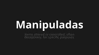 How to pronounce Manipuladas