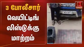 3 போலீசார் வெயிட்டிங் லிஸ்டுக்கு மாற்றம் | Police Transfer | Kumudam News