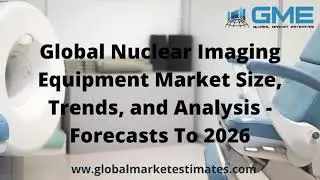 Global Nuclear Imaging Equipment Market Size, Trends, and Analysis - Forecasts To 2026