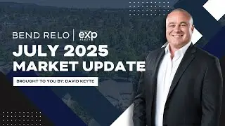 BEND RELO at eXp Realty | July 2025 Market Update with David Keyte