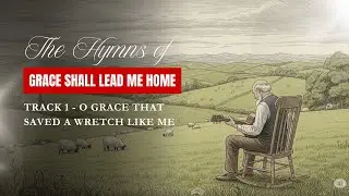 O Grace That Saved a Wretch Like Me (Hymn of Grace Shall Lead Me Home | Acoustic Worship)