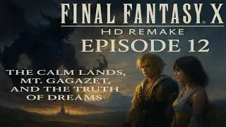 🎮 Final Fantasy X HD REMAKE | Episode 12 &ndash; The Calm Lands, Mt. Gagazet, and the Truth of Dreams
