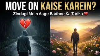Move On Kaise Karein? | Zindagi Mein Aage Badhne Ka Tarika 💔