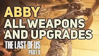 Last Of Us Part 2 Abby's Weapons Fully Upgraded