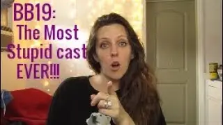 Big Brother 19: The Most Stupid Cast EVER!!!!