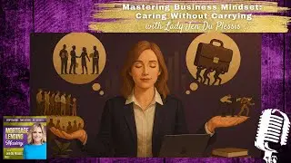 Mastering Business Mindset:  Caring Without Carrying with Lady Jen Du Plessis