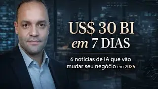 US$ 30 BILHÕES em 7 Dias! 6 Notícias de IA que VÃO MUDAR Seu Negócio e Sua Produtividade em 2026