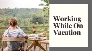 Working While on Vacation