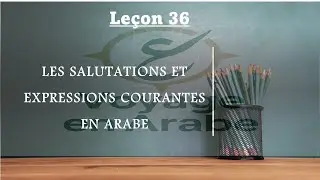 Leçon 36: Les Salutations et Expressions Courantes en Arabe