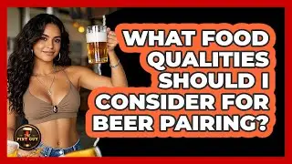 What Food Qualities Should I Consider For Beer Pairing?