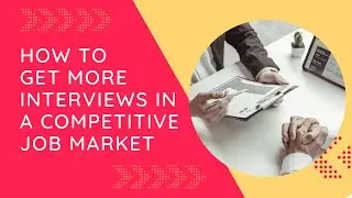 How to Get More Interviews in a Competitive Job market