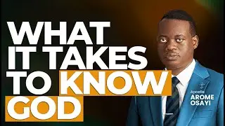 [FULL SERMON] WHAT IT TAKES TO KNOW GOD ll APOSTLE AROME OSAYI