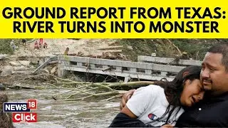 Texas Floods | ON GROUND REPORT: Four Months Of Rain In Hours, How The Deadly Texas Floods Unfolded