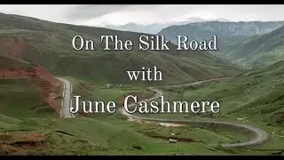 On the Silk Road with June Cashmere: Episode 1