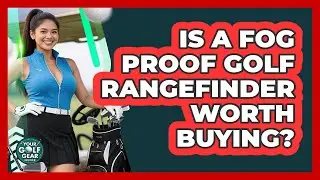 Is A Fog Proof Golf Rangefinder Worth Buying?