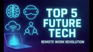 Top 5 Technologies Changing the Future of Remote Work