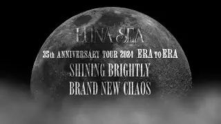 LUNA SEA / 35th ANNIVERSARY TOUR 2024 ERA TO ERA 「SHINING BRIGHTLY」「BRAND NEW CHAOS」TEASER