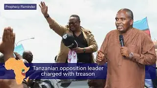 Tanzanian opposition leader charged with treason - prophecy reminder
