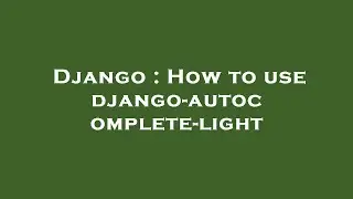 Django : How to use django-autocomplete-light