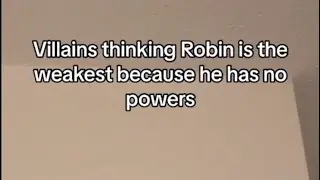 Villains thinking Robin is the weakest because he has no powers