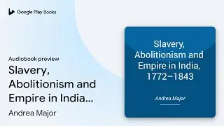 Slavery, Abolitionism and Empire in India,&hellip; by Andrea Major &middot; Audiobook preview