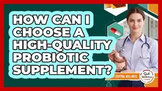 How Can I Choose A High-quality Probiotic Supplement? - Gut Wellness Central