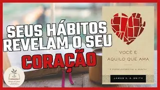 Voc&ecirc; &eacute; aquilo que ama -  James K. A. Smith (Resumo e reflex&otilde;es)